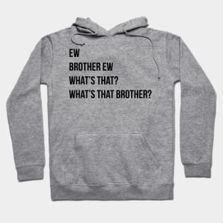 Ew Brother Ew Whats that Whats that brother Hoodie